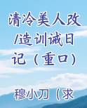 清冷美人改/造训诫日记（重口）