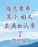 陆总要乖，苏小 姐又去滴血认亲了