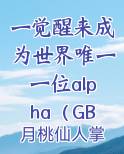 一觉醒来成为世界唯一一位alpha（GB+NP）