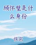 顾怀璧是什么身份