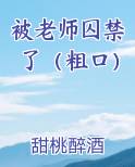 被老师囚禁了（粗口）
